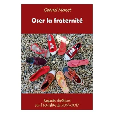 "Oser la fraternit: Regards chrtiens sur l'actualit de 2016-2017" - "" ("Monet Gabriel")