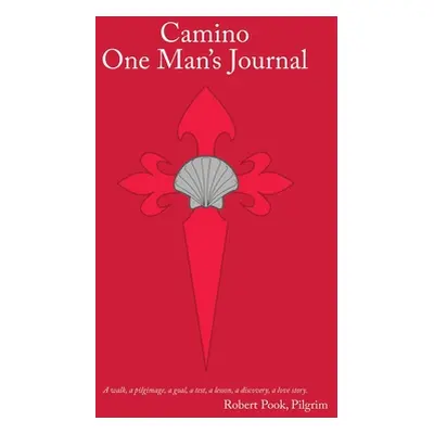 "Camino One Man's Journal: A Walk, a Pilgrimage, a Goal, a Test, a Lesson, a Discovery, a Love S