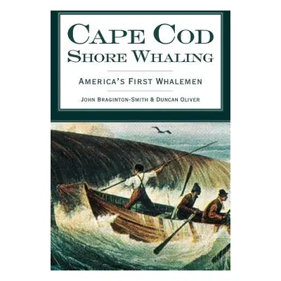 "Cape Cod Shore Whaling: America's First Whalemen" - "" ("Braginton-Smith John")