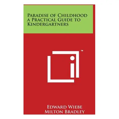 "Paradise of Childhood a Practical Guide to Kindergartners" - "" ("Wiebe Edward")