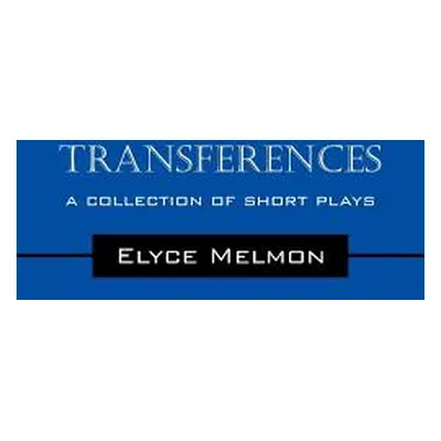 "Transferences: A Collection of Short Plays" - "" ("Melmon Elyce")