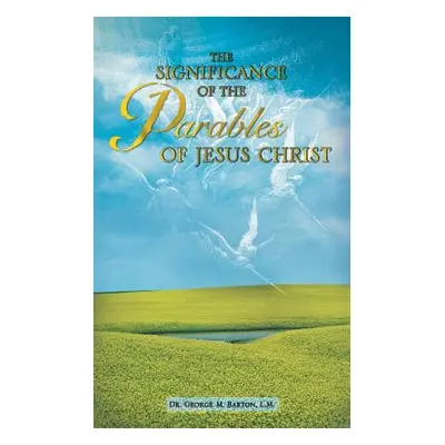 "The Significance of the Parables of Jesus Christ" - "" ("Barton George M.")