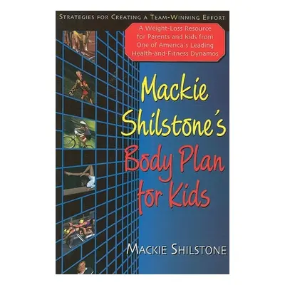 "MacKie Shilstone's Body Plan for Kids: Strategies for Creating a Team-Winning Effort" - "" ("Sh