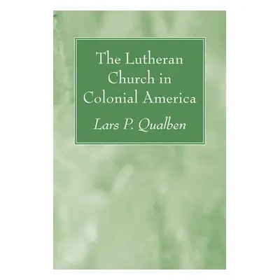 "The Lutheran Church in Colonial America" - "" ("Qualben Lars P.")