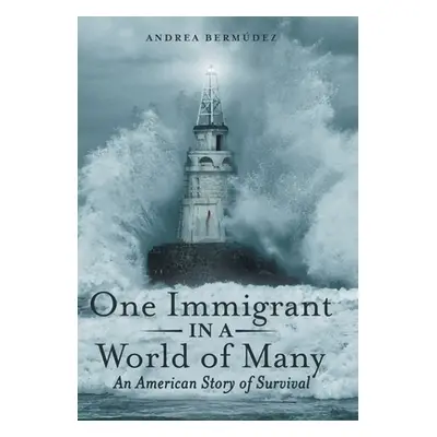 "One Immigrant in a World of Many: An American Story of Survival" - "" ("Bermdez Andrea")