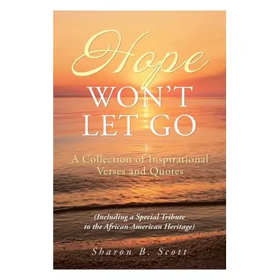 "Hope Won't Let Go: A Collection of Inspirational Verses and Quotes" - "" ("Scott Sharon B.")