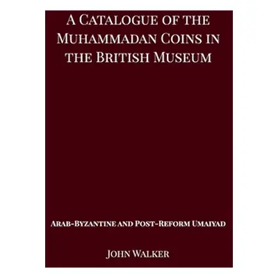 "A Catalogue of the Muhammadan Coins in the British Museum - Arab Byzantine and Post-Reform Umai