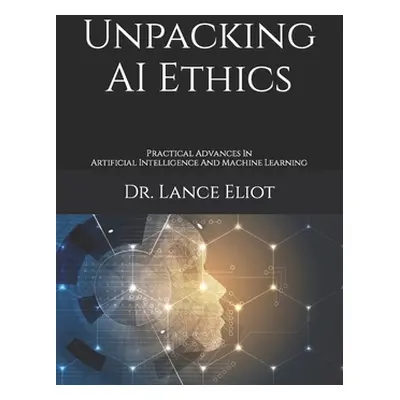 "Unpacking AI Ethics: Practical Advances In Artificial Intelligence And Machine Learning" - "" (