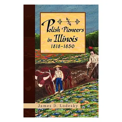 "Polish Pioneers in Illinois 1818-1850" - "" ("Lodesky James D.")