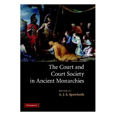 "The Court and Court Society in Ancient Monarchies" - "" ("Spawforth A. J. S.")