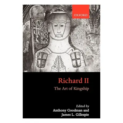 "Richard II: The Art of Kingship" - "" ("Gillespie James")