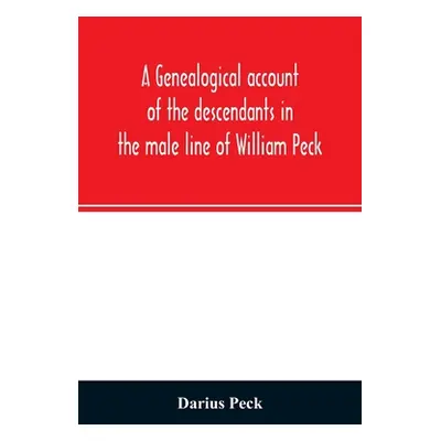 "A genealogical account of the descendants in the male line of William Peck, one of the founders