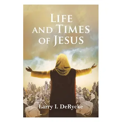 "Life and Times of Jesus" - "" ("Derycke Larry I.")