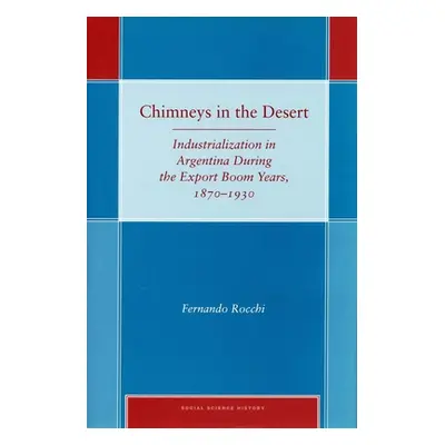 "Chimneys in the Desert: Industrialization in Argentina During the Export Boom Years, 1870-1930"