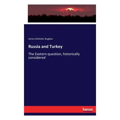 "Russia and Turkey: The Eastern question, historically considered" - "" ("Bugbee James McKellar"