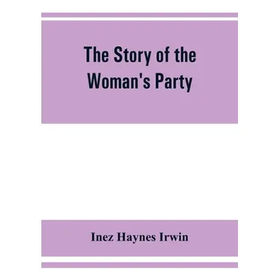 "The story of the Woman's Party" - "" ("Haynes Irwin Inez")