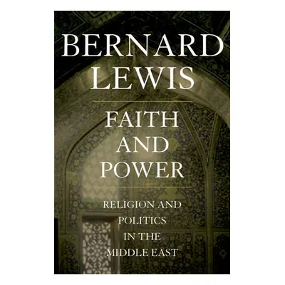 "Faith and Power: Religion and Politics in the Middle East" - "" ("Lewis Bernard")