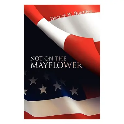 "Not on the Mayflower" - "" ("Botstiber Dietrich W.")