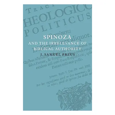 "Spinoza and the Irrelevance of Biblical Authority" - "" ("Preus J. Samuel")