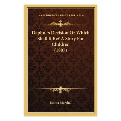 "Daphne's Decision Or Which Shall It Be? A Story For Children (1887)" - "" ("Marshall Emma")