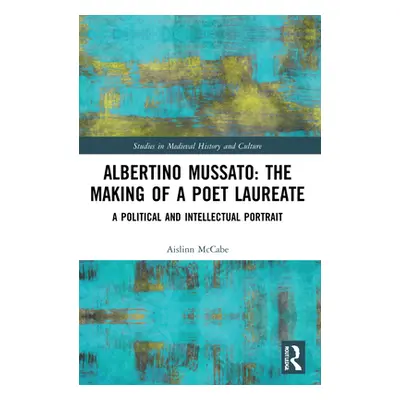 "Albertino Mussato: The Making of a Poet Laureate: A Political and Intellectual Portrait" - "" (