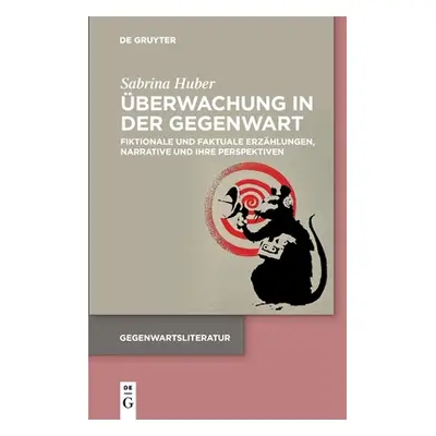 "berwachung in Der Gegenwart: Fiktionale Und Faktuale Erzhlungen, Narrative Und Ihre Perspektive