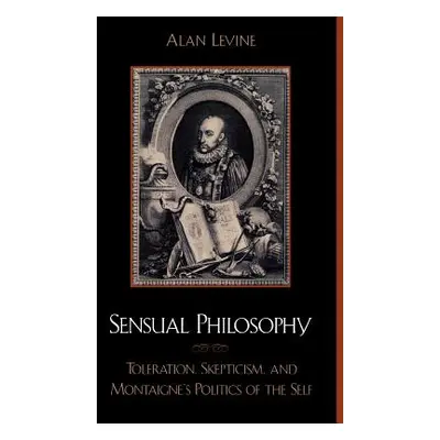 "Sensual Philosophy: Toleration, Skepticism, and Montaigne's Politics of the Self" - "" ("Levine