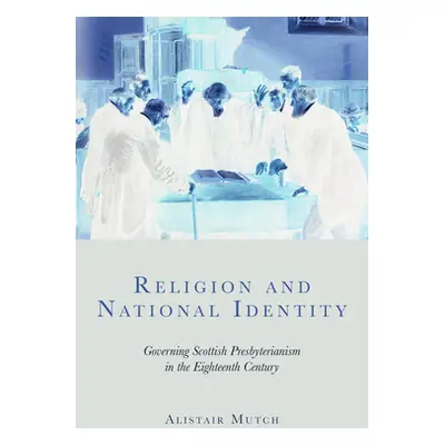 "Religion and National Identity: Governing Scottish Presbyterianism in the Eighteenth Century" -