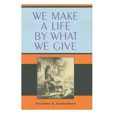 "We Make a Life by What We Give" - "" ("Gunderman Richard B.")