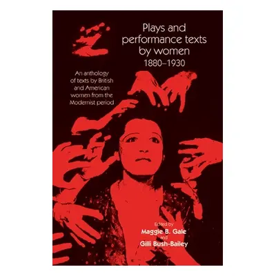 "Plays and Performance Texts by Women 1880-1930: An Anthology of Plays by British and American W