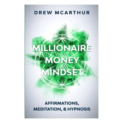 "Millionaire Money Mindset: Affirmations, Meditation, & Hypnosis: Using Positive Thinking Psycho