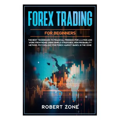 "Forex Trading for Beginners: The Best Techniques to Financial Freedom for A Living and Work Fro