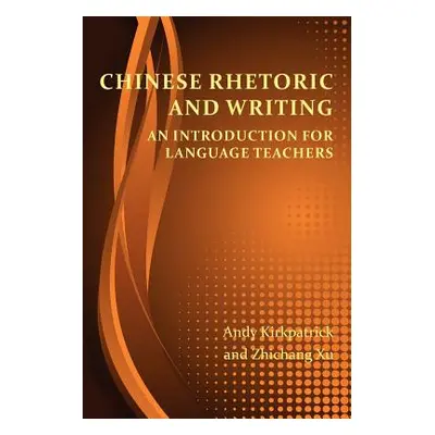 "Chinese Rhetoric and Writing: An Introduction for Language Teachers" - "" ("Kirkpatrick Andy")