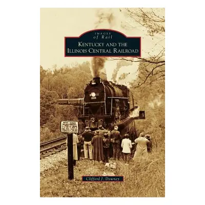 "Kentucky and the Illinois Central Railroad" - "" ("Downey Clifford J.")