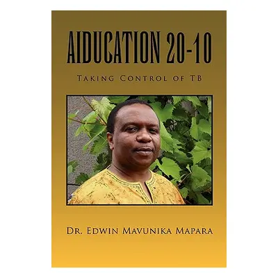 "Aiducation 20-10 Taking Control of Tb: Taking Control of Tb" - "" ("Mapara Edwin Mavunika")