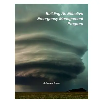 "Building An Effective Emergency Management Program" - "" ("Brown Anthony")