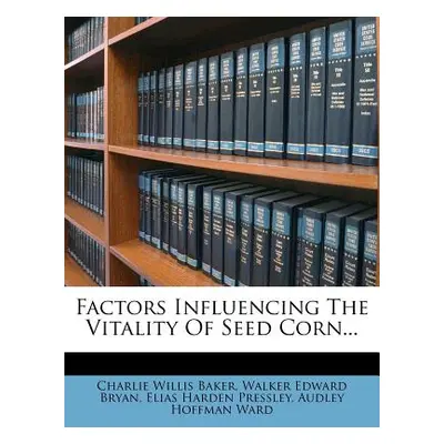 "Factors Influencing the Vitality of Seed Corn..." - "" ("Baker Charlie Willis")