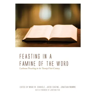 "Feasting in a Famine of the Word" - "" ("Birkholz Mark W.")