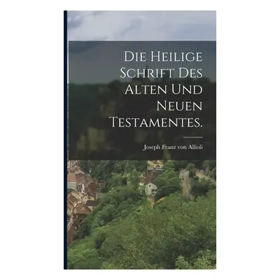 "Die heilige Schrift des alten und neuen Testamentes." - "" ("Joseph Franz Von Allioli")