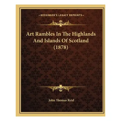 "Art Rambles In The Highlands And Islands Of Scotland (1878)" - "" ("Reid John Thomas")