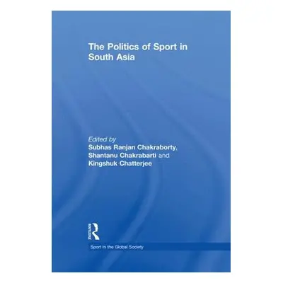 "The Politics of Sport in South Asia" - "" ("Chakraborty Subhas Ranjan")