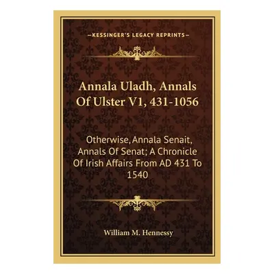 "Annala Uladh, Annals Of Ulster V1, 431-1056: Otherwise, Annala Senait, Annals Of Senat; A Chron