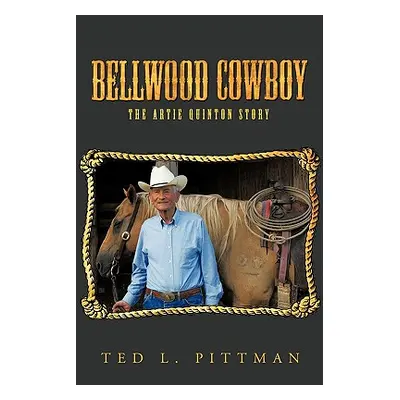 "Bellwood Cowboy: The Artie Quinton Story" - "" ("Pittman Ted L.")