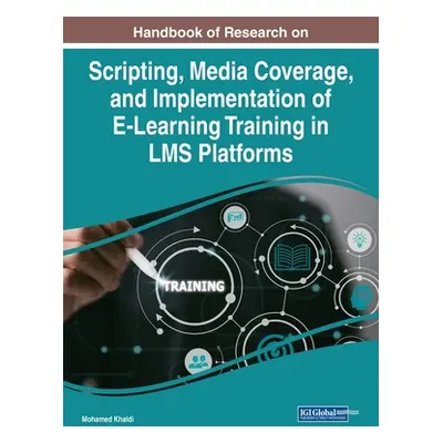 "Handbook of Research on Scripting, Media Coverage, and Implementation of E-Learning Training in