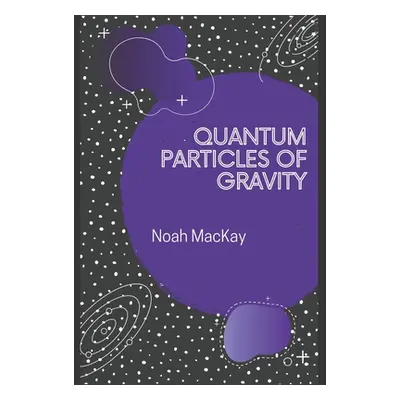 "Quantum Particles of Gravity: A Guide Into Graviton Theory" - "" ("MacKay Noah M.")