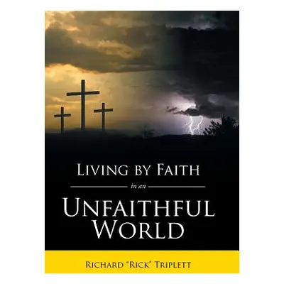 "Living by Faith In an Unfaithful World" - "" ("Triplett Richard Rick")