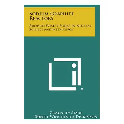 "Sodium Graphite Reactors: Addison-Wesley Books in Nuclear Science and Metallurgy" - "" ("Starr 