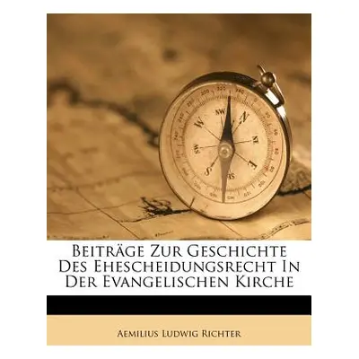 "Beitrage Zur Geschichte Des Ehescheidungsrecht in Der Evangelischen Kirche." - "" ("Richter Aem