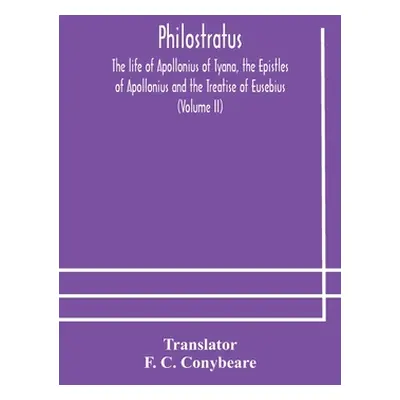 "Philostratus The life of Apollonius of Tyana, the Epistles of Apollonius and the Treatise of Eu