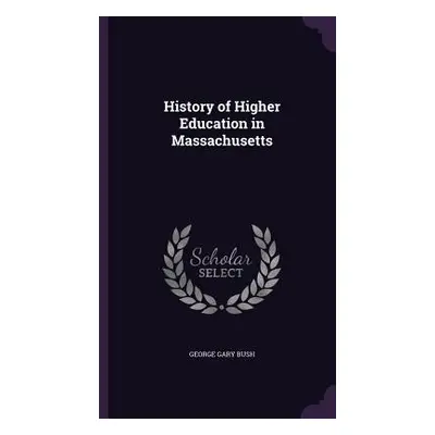 "History of Higher Education in Massachusetts" - "" ("Bush George Gary")